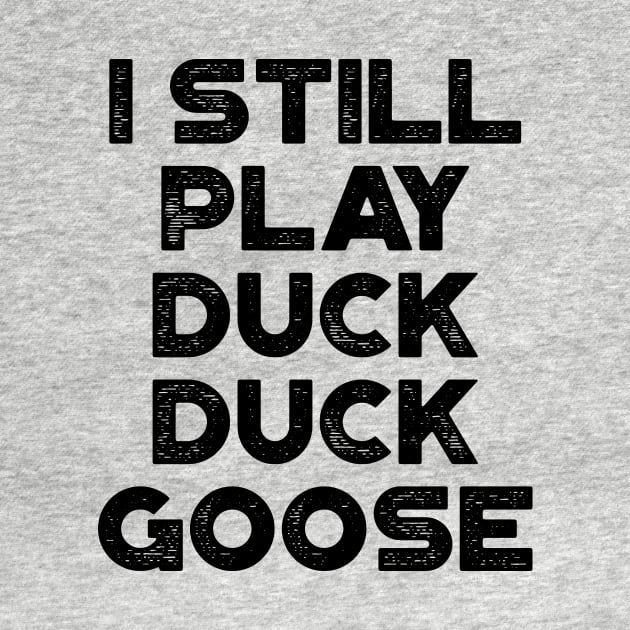 I Still Play Duck Duck Goose Funny by truffela